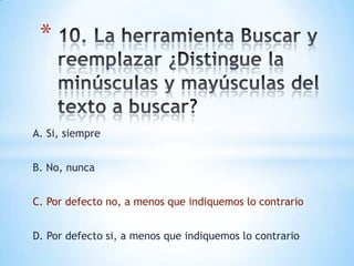 A. Si, siempre
B. No, nunca
C. Por defecto no, a menos que indiquemos lo contrario
D. Por defecto si, a menos que indiquemos lo contrario
*
 