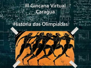 lll Gincana Virtual
Caragua
História das Olimpíadas
 