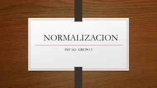 NORMALIZACION
INF 161- GRUPO 3
 