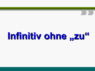 Infinitiv
Infinitiv ohne
ohne „zu“
„zu“
 