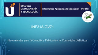 Herramientas para la Creación y Publicación de Contenidos Didácticos
INF318-GV71
 