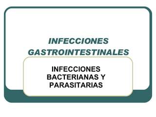 INFECCIONES GASTROINTESTINALES INFECCIONES BACTERIANAS Y PARASITARIAS 