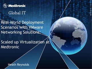 Real World Deployment
Scenarios with VMware
Networking Solutions:

Scaled up Virtualization at
Medtronic



   Heath Reynolds
 