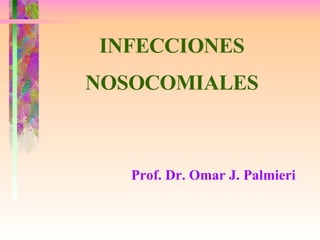 INFECCIONES NOSOCOMIALES Prof. Dr. Omar J. Palmieri 