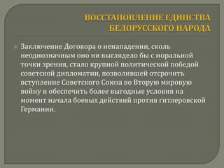    Заключение Договора о ненападении, сколь
    неоднозначным оно ни выглядело бы с моральной
    точки зрения, стало крупной политической победой
    советской дипломатии, позволившей отсрочить
    вступление Советского Союза во Вторую мировую
    войну и обеспечить более выгодные условия на
    момент начала боевых действий против гитлеровской
    Германии.
 
