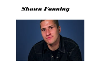 Shawn Fanning

 