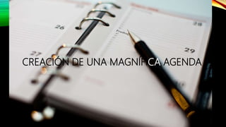 CREACIÓN DE UNA MAGNÍFICA AGENDA
 