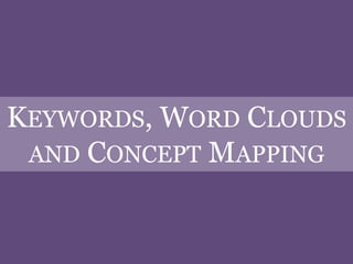 KEYWORDS, WORD CLOUDS
 AND CONCEPT MAPPING
 
