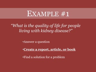 Find a solution for a problemExample #1“What is the quality of life for people living with kidney disease?”Answer a question