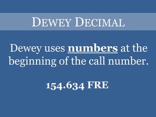 Dewey DecimalDewey uses numbers at the beginning of the call number.154.634 FRE