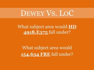Dewey Vs. LoCWhat subject area would HD 4918.E375 fall under?What subject area would 154.634 FRE fall under?