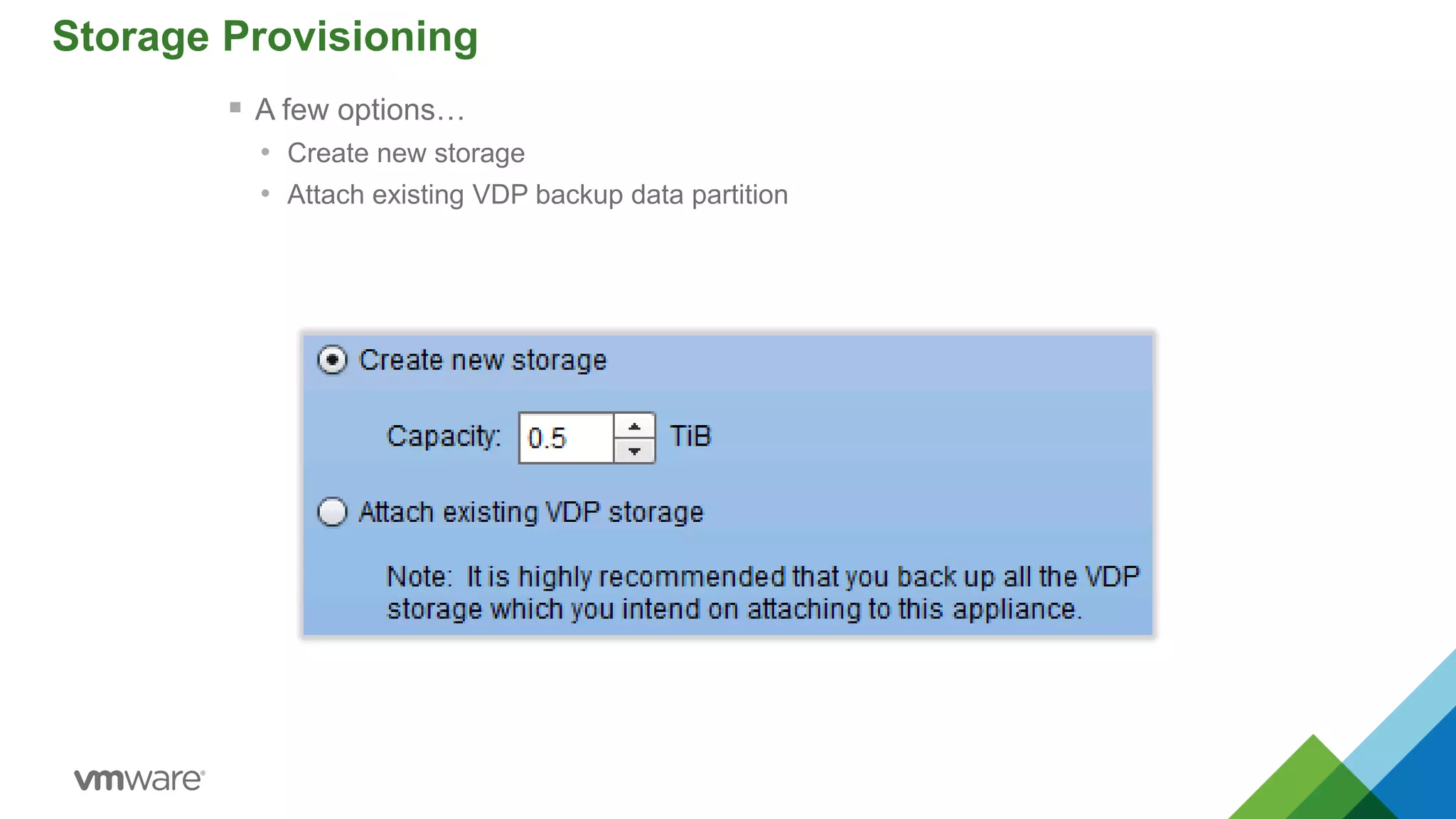 Storage Provisioning
 A few options…
• Create new storage
• Attach existing VDP backup data partition
 