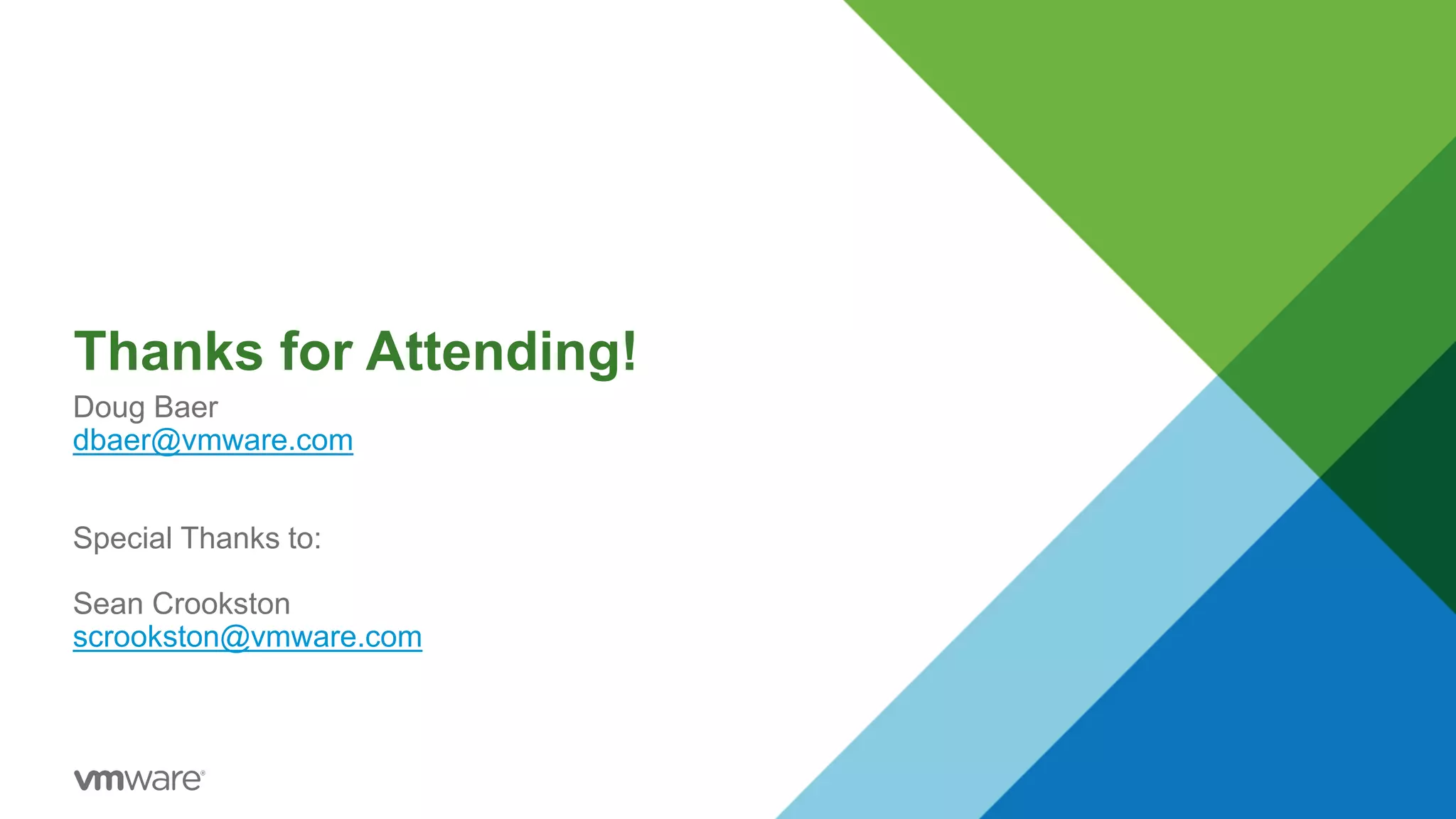 Thanks for Attending!
Doug Baer
dbaer@vmware.com
Special Thanks to:
Sean Crookston
scrookston@vmware.com
 