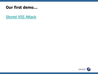 OWASP
Our first demo…
Stored XSS Attack
 