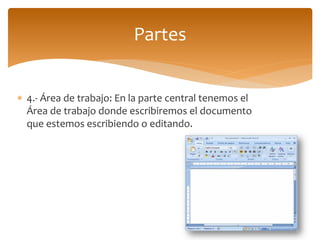 4.- Área de trabajo: En la parte central tenemos el Área de trabajo donde escribiremos el documento que estemos escribiendo o editando. 
Partes  