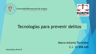 Tecnologías para prevenir delitos
Marco Antonio Torrealba
C.I. 12.898.649
Informática Nivel III
 