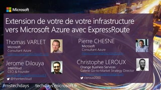tech.days 2015#mstechdaysSESSION
thomas.varlet@microsoft.com
#mstechdays techdays.microsoft.fr
Pierre.Chesne@microsoft.com
jerome.dilouya@intercloud.fr christophe.leroux@orange.com
 