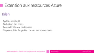 tech.days 2015#mstechdays
Bilan
Retour d'expérience : rendre votre IT agile grâce au cloud hybride
 