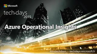 tech days•
2015
#mstechdays techdays.microsoft.fr
Operational Insights
 