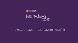 © 2015 Microsoft Corporation. All rights reserved.
tech days•
2015
#mstechdays techdays.microsoft.fr
 