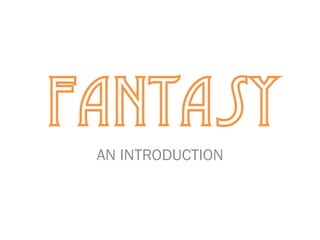 Fantasy
 AN INTRODUCTION
 