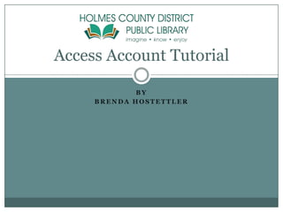 By  Brenda Hostettler Access Account Tutorial 