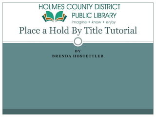 By  Brenda Hostettler Place a Hold By Title Tutorial 