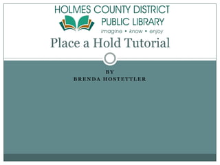 By  Brenda Hostettler Place a Hold Tutorial 