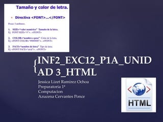 {INF2_EXC12_P1A_UNID
AD 3_HTML
Jessica Lizet Ramirez Ochoa
Preparatoria 1ª
Computacion
Azucena Cervantes Ponce
 