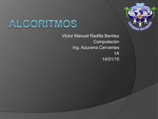 Victor Manuel Radilla Benitez
Computación
Ing. Azucena Cervantes
1A
14/01/15
 
