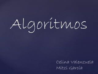 Algoritmos
Celina Valenzuela
Mitzi García
 
