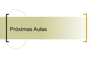 Próximas Aulas
 