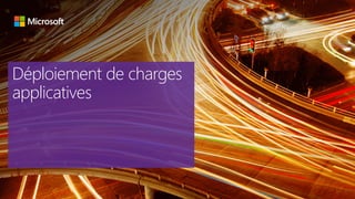 Déploiement de charges
applicatives
 