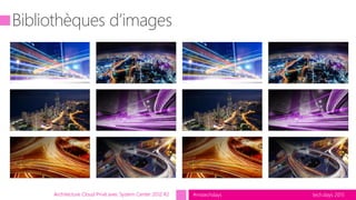 tech.days 2015#mstechdaysArchitecture Cloud Privé avec System Center 2012 R2
 