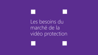Les besoins du
marché de la
vidéo protection
 