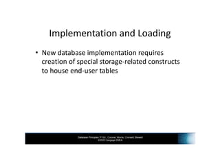 Database Principles 3rd Ed., Coronel, Morris, Crockett, Blewett
©2020 Cengage EMEA
Implementation and Loading
• New database implementation requires
creation of special storage-related constructs
to house end-user tables
 