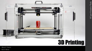Maria C. Garcia
Eric J. Renta
3D Printing
CCporCreativeTools
 