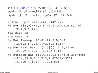 matrix <double > myMat (3 ,3 , 2. 5) ;
myMat (0 ,0)= myMat (2 ,2) =1.0;
myMat (0 ,2)= −3.6; myMat (2 ,0) =5.9;
mpirun -np ...