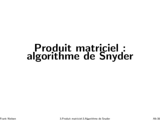 Produit matriciel :
algorithme de Snyder
Frank Nielsen 3.Produit matriciel-3.Algorithme de Snyder A6-38
 
