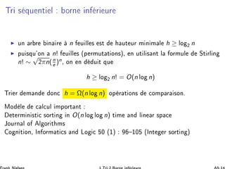 ÌÖ × ÕÙ ÒØ Ð ÓÖÒ Ò Ö ÙÖ
◮ ÙÒ Ö Ö Ò Ö n Ù ÐÐ × ×Ø ÙØ ÙÖ Ñ Ò Ñ Ð h ≥ ÐÓ ¾ n
◮ ÔÙ ×ÕÙ³ÓÒ n! Ù ÐÐ × ´Ô ÖÑÙØ Ø ÓÒ×µ¸ Ò ÙØ Ð × ÒØ Ð ÓÖÑÙÐ ËØ ÖÐ Ò
n! ∼
√
¾πn(n
e )n¸ ÓÒ Ò Ù Ø ÕÙ
h ≥ ÐÓ ¾ n! = O(n ÐÓ n)
ÌÖ Ö Ñ Ò ÓÒ
 h = Ω(n ÐÓ n) ÓÔ Ö Ø ÓÒ× 
ÓÑÔ Ö ×ÓÒº
ÅÓ Ð 
 Ð
ÙÐ ÑÔÓÖØ ÒØ
Ø ÖÑ Ò ×Ø 
 ×ÓÖØ Ò Ò O(n ÐÓ ÐÓ n) Ø Ñ Ò Ð Ò Ö ×Ô 
ÂÓÙÖÒ Ð Ó Ð ÓÖ Ø Ñ×
Ó Ò Ø ÓÒ¸ ÁÒ ÓÖÑ Ø 
× Ò ÄÓ 
 ¼ ´½µ ½¼ ´ÁÒØ Ö ×ÓÖØ Ò µ
 