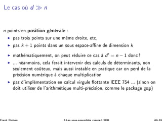 Ä 
 × Ó d ≫ n
n ÔÓ ÒØ× Ò ÔÓ× Ø ÓÒ Ò Ö Ð
◮ Ô × ØÖÓ × ÔÓ ÒØ× ×ÙÖ ÙÒ Ñ Ñ ÖÓ Ø ¸ Ø
º
◮ Ô × k + ½ ÔÓ ÒØ× Ò× ÙÒ ×ÓÙ× ×Ô 
 ¹ Ò Ñ Ò× ÓÒ k
◮ Ñ Ø Ñ Ø ÕÙ Ñ ÒØ¸ ÓÒ Ô ÙØ Ö Ù Ö 
 
 × d′ = n − ½ ÓÒ
◮ ººº Ò ÒÑÓ Ò×¸ 
 Ð Ö Ø ÒØ ÖÚ Ò Ö × 
 Ð
ÙÐ× Ø ÖÑ Ò ÒØ×¸ ÒÓÒ
× ÙÐ Ñ ÒØ 
Ó Ø ÙÜ¸ Ñ × Ù×× Ò×Ø Ð Ò ÔÖ Ø ÕÙ 
 Ö ÓÒ Ô Ö Ð
ÔÖ 
 × ÓÒ ÒÙÑ Ö ÕÙ 
 ÕÙ ÑÙÐØ ÔÐ 
 Ø ÓÒ
◮ Ô × ³ ÑÔÐ Ñ ÒØ Ø ÓÒ Ò 
 Ð
ÙÐ Ú Ö ÙÐ ÓØØ ÒØ Á ººº ´× ÒÓÒ ÓÒ
Ó Ø ÙØ Ð × Ö Ð³ Ö Ø Ñ Ø ÕÙ ÑÙÐØ ¹ÔÖ 
 × ÓÒ¸ 
ÓÑÑ Ð Ô 
 ÑÔµ
 