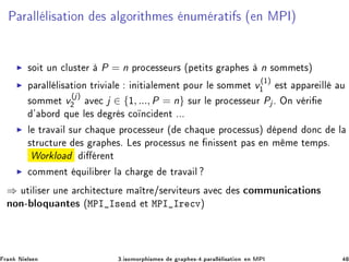 È Ö ÐÐ Ð × Ø ÓÒ × Ð ÓÖ Ø Ñ × ÒÙÑ Ö Ø × ´ Ò ÅÈÁµ
◮ ×Ó Ø ÙÒ 
ÐÙ×Ø Ö P = n ÔÖÓ
 ×× ÙÖ× ´Ô Ø Ø× Ö Ô × n ×ÓÑÑ Ø×µ
◮ Ô Ö ÐÐ Ð × Ø ÓÒ ØÖ Ú Ð Ò Ø Ð Ñ ÒØ ÔÓÙÖ Ð ×ÓÑÑ Ø v
(½)
½ ×Ø ÔÔ Ö ÐÐ Ù
×ÓÑÑ Ø v
(j)
¾ Ú 
 j ∈ {½, ..., P = n} ×ÙÖ Ð ÔÖÓ
 ×× ÙÖ Pj º ÇÒ Ú Ö
³ ÓÖ ÕÙ Ð × Ö × 
Ó Ò
 ÒØ ººº
◮ Ð ØÖ Ú Ð ×ÙÖ 
 ÕÙ ÔÖÓ
 ×× ÙÖ ´ 
 ÕÙ ÔÖÓ
 ××Ù×µ Ô Ò ÓÒ
 Ð
×ØÖÙ
ØÙÖ × Ö Ô ×º Ä × ÔÖÓ
 ××Ù× Ò Ò ×× ÒØ Ô × Ò Ñ Ñ Ø ÑÔ×º
ÏÓÖ ÐÓ Ö ÒØ
◮ 
ÓÑÑ ÒØ ÕÙ Ð Ö Ö Ð 
 Ö ØÖ Ú Ð
⇒ ÙØ Ð × Ö ÙÒ Ö
 Ø 
ØÙÖ Ñ ØÖ »× ÖÚ Ø ÙÖ× Ú 
 × 
ÓÑÑÙÒ 
 Ø ÓÒ×
ÒÓÒ¹ ÐÓÕÙ ÒØ × ´ÅÈÁ Á× Ò Ø ÅÈÁ ÁÖ 
Úµ
Ö Ò Æ Ð× Ò ¿º ×ÓÑÓÖÔ ×Ñ × Ö Ô ×¹ ºÔ Ö ÐÐ Ð × Ø ÓÒ Ò ÅÈÁ
 