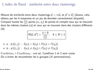 Ä³ Ò Ü Ê Ò × Ñ Ð Ö Ø ÒØÖ ÙÜ ÐÙ×Ø Ö Ò ×
Å ×ÙÖ × Ñ Ð Ö Ø ÒØÖ ÙÜ ÐÙ×Ø Ö Ò × G = Gi Ø G Gi ´ ×ÓÒ×¸ ÐÙ
Ó Ø ÒÙ Ô Ö Ð × k¹ÑÓÝ ÒÒ × Ø ÙÒ Ù ÓÒÒ × ÓÖÖ Ø Ñ ÒØ Ø ÕÙ Ø µº
ÓÑÔ Ö ØÓÙØ × Ð × n
¾ Ô Ö × (xi , xj ) ÔÓ ÒØ× Ø ÓÑÔØ ÙÜ ÕÙ × ØÖÓÙÚ ÒØ
Ò× Ð × Ñ Ñ × ÐÙ×Ø Ö× ´aµ Ø ÙÜ ÕÙ × ØÖÓÙÚ ÒØ Ò× × ÐÙ×Ø Ö× Ö ÒØ×
´bµº
R(G, G ) =
a + b
n
¾
, ¼ ≤ R ≤ ½
a #{(i, j) : l(xi ) = l(xj) ∧ l (xi ) = l (xj )}
b #{(i, j) : l(xi ) = l(xj ) ∧ l (xi ) = l (xj )}
ÓÒ Ø ÓÒ½ ∧ ÓÒ Ø ÓÒ¾ ÚÖ ×× º ÓÒ Ø ÓÒ ½ Ø ¾ ×ÓÒØ ÚÖ ×
ÇÒ Ú Ø Ö Ö ÒÙÑ ÖÓØ Ö Ð × k ÖÓÙÔ × ´k! Ô ÖÑÙØ Ø ÓÒ×µº
 