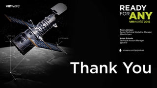 Ryan Johnson
Senior Technical Marketing Manager
@tenthirtyam
Adam Eckerle
Technical Account Manager
@eck79
vmware.com/go/podcast
 