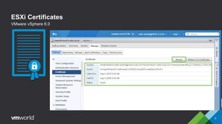 ESXi Certificates
9
VMware vSphere 6.0
 Post-install, ESXi always has an auto-generated
certificate
 VMCA will provision a signed certificate when host is
joined to vCenter (default mode)
 Custom certificates can be use if desired (custom mode)
 ESXi certificates are stored locally on each host in
the /etc/vmware/ssl
 VMCA issued certificates can be renewed via the
vSphere Web Client or PowerCLI
 