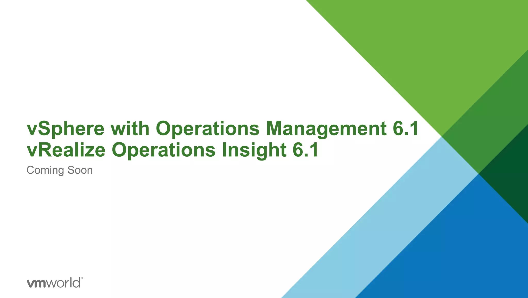 vSphere with Operations Management 6.1
vRealize Operations Insight 6.1
Coming Soon
 