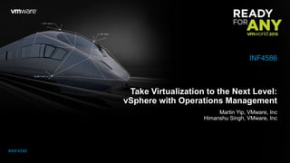 Take Virtualization to the Next Level:
vSphere with Operations Management
Martin Yip, VMware, Inc
Himanshu Singh, VMware, Inc
INF4586
#INF4586
 