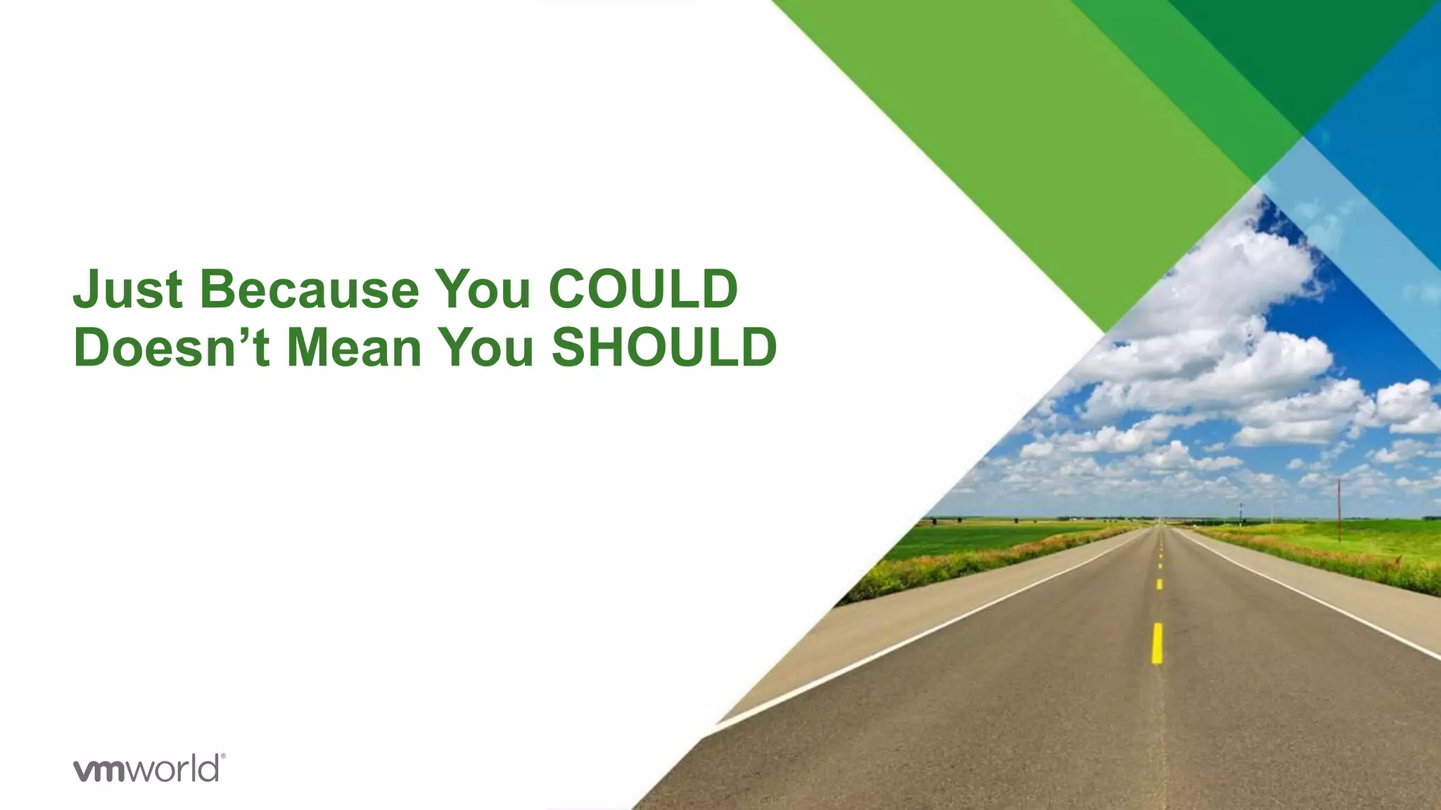 Just Because You COULD
Doesn’t Mean You SHOULD
 