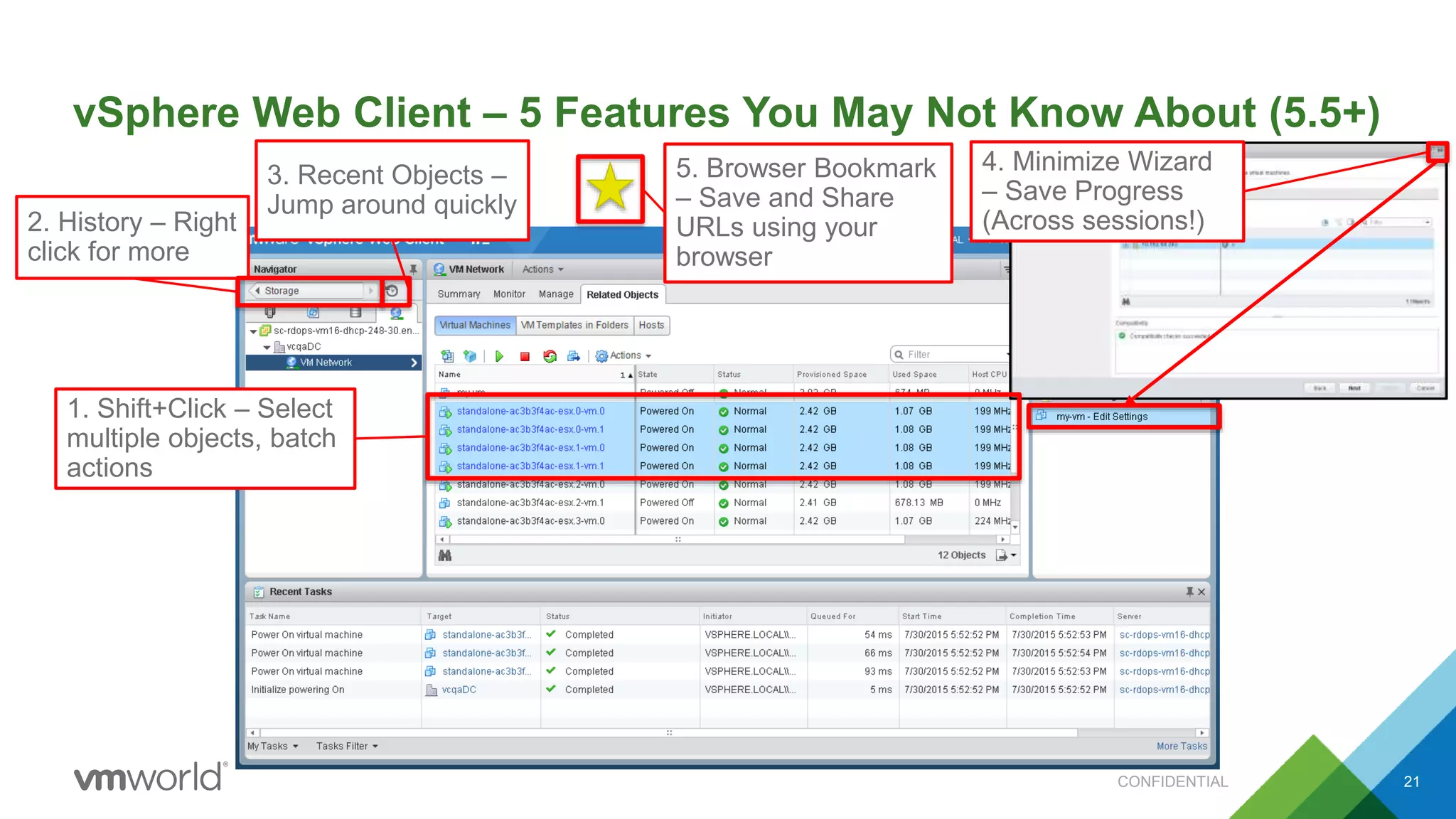 vSphere Web Client – 5 Features You May Not Know About (5.5+)
21
2. History – Right
click for more
3. Recent Objects –
Jump around quickly
1. Shift+Click – Select
multiple objects, batch
actions
4. Minimize Wizard
– Save Progress
(Across sessions!)
5. Browser Bookmark
– Save and Share
URLs using your
browser
CONFIDENTIAL
 