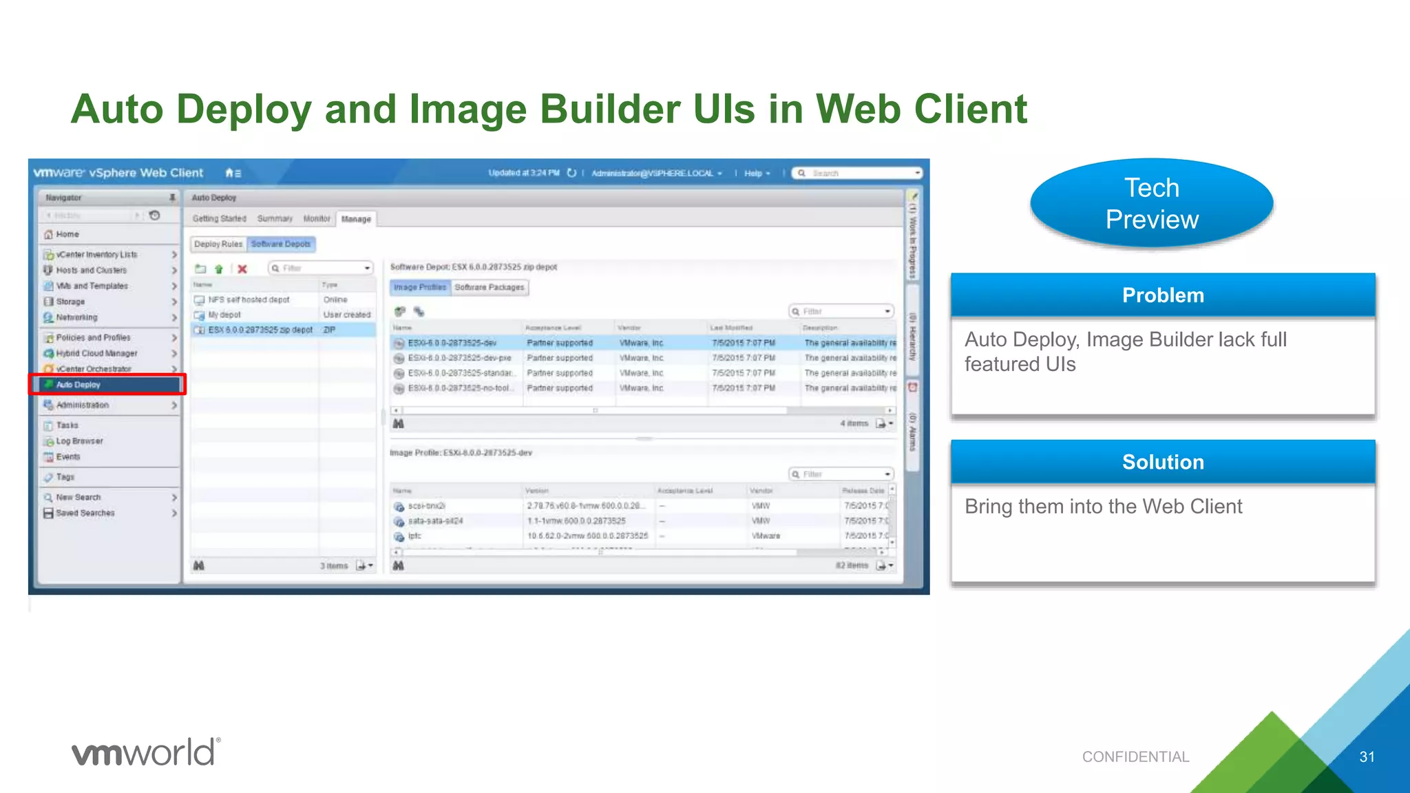 Auto Deploy and Image Builder UIs in Web Client
31
Auto Deploy, Image Builder lack full
featured UIs
Problem
Bring them into the Web Client
Solution
Tech
Preview
CONFIDENTIAL
 